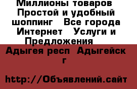 Миллионы товаров. Простой и удобный шоппинг - Все города Интернет » Услуги и Предложения   . Адыгея респ.,Адыгейск г.